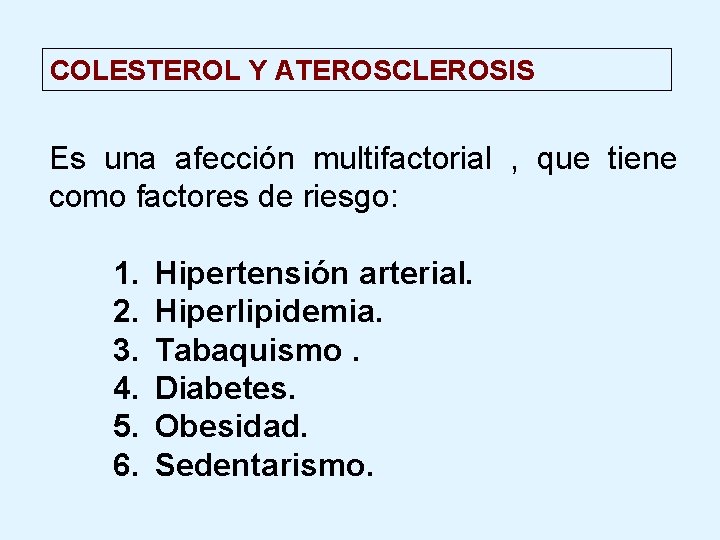 COLESTEROL Y ATEROSCLEROSIS Es una afección multifactorial , que tiene como factores de riesgo: