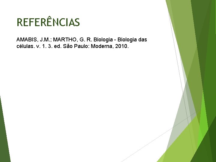 REFERÊNCIAS AMABIS, J. M. ; MARTHO, G. R. Biologia - Biologia das células. v.