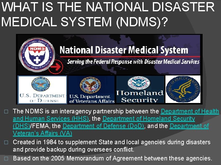WHAT IS THE NATIONAL DISASTER MEDICAL SYSTEM (NDMS)? The NDMS is an interagency partnership