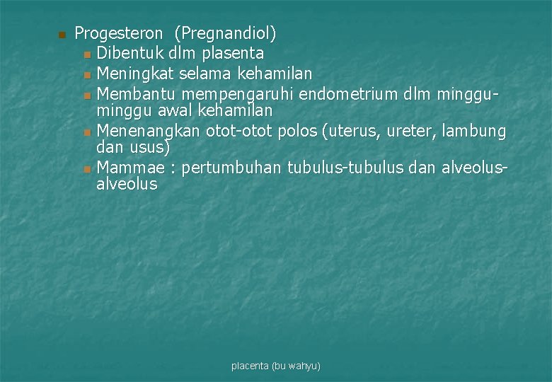 n Progesteron (Pregnandiol) n Dibentuk dlm plasenta n Meningkat selama kehamilan n Membantu mempengaruhi