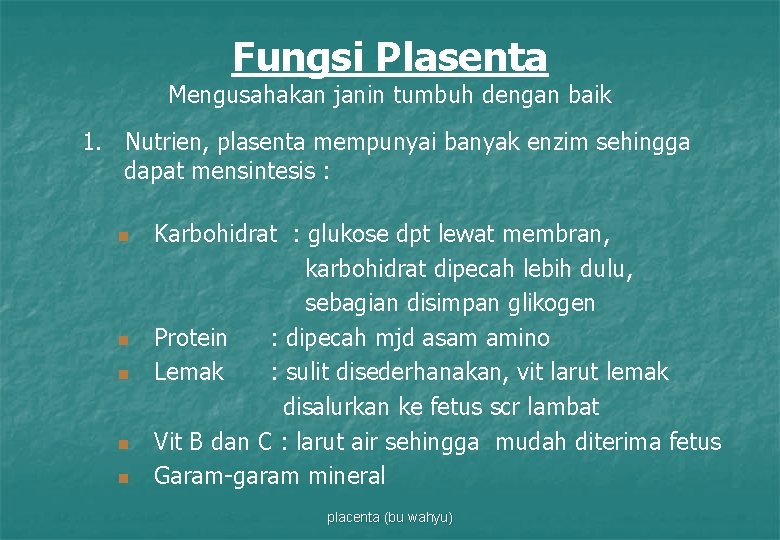 Fungsi Plasenta Mengusahakan janin tumbuh dengan baik 1. Nutrien, plasenta mempunyai banyak enzim sehingga