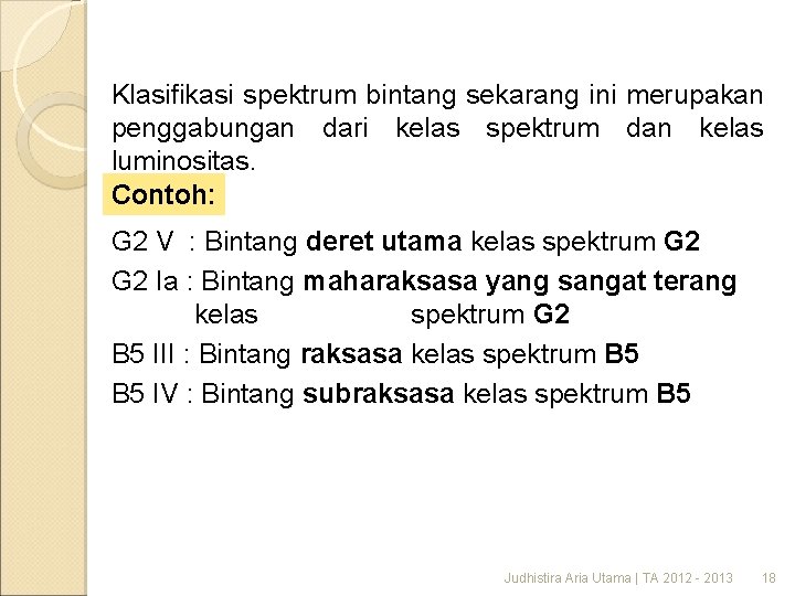 Klasifikasi spektrum bintang sekarang ini merupakan penggabungan dari kelas spektrum dan kelas luminositas. Contoh: