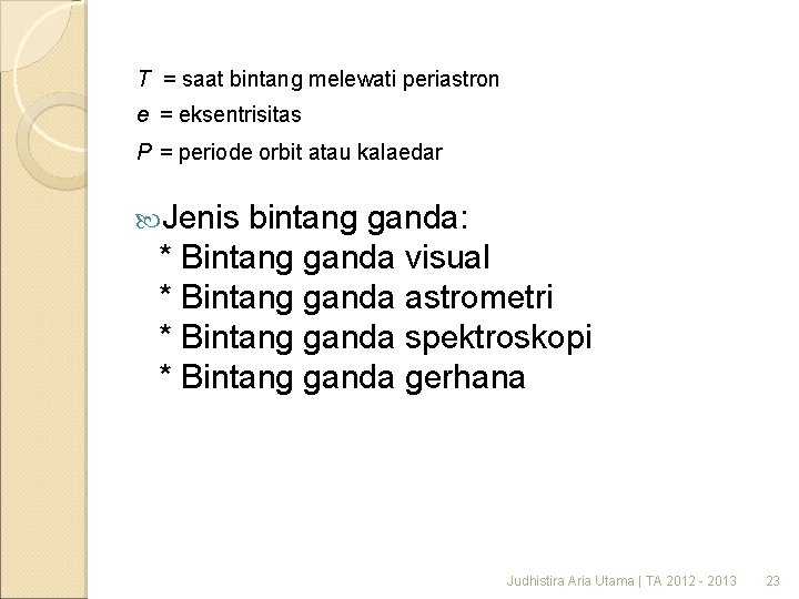 T = saat bintang melewati periastron e = eksentrisitas P = periode orbit atau