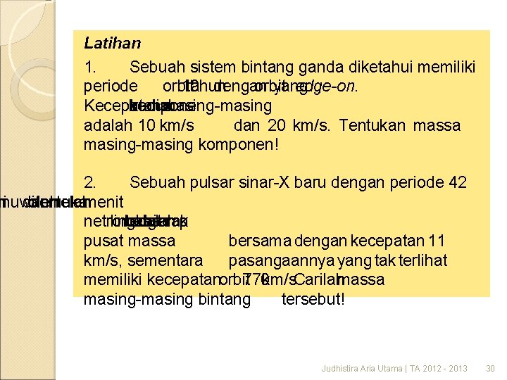 Latihan 1. Sebuah sistem bintang ganda diketahui memiliki periode orbit 10 tahun dengan orbit