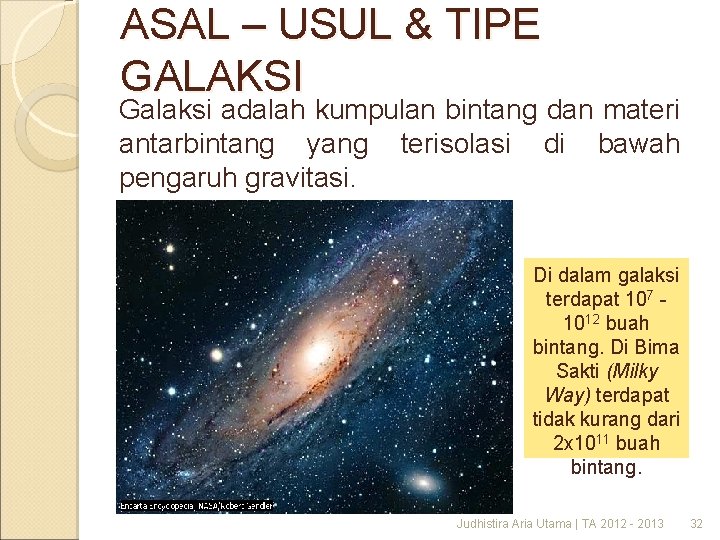 ASAL – USUL & TIPE GALAKSI Galaksi adalah kumpulan bintang dan materi antarbintang yang
