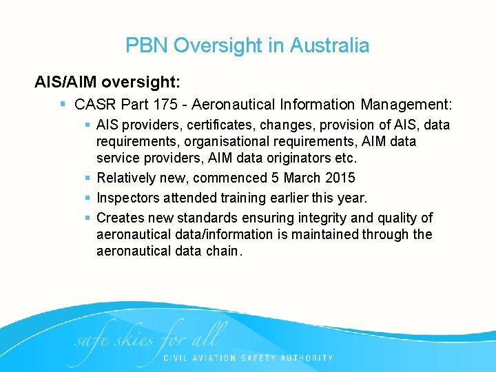 PBN Oversight in Australia AIS/AIM oversight: § CASR Part 175 - Aeronautical Information Management: