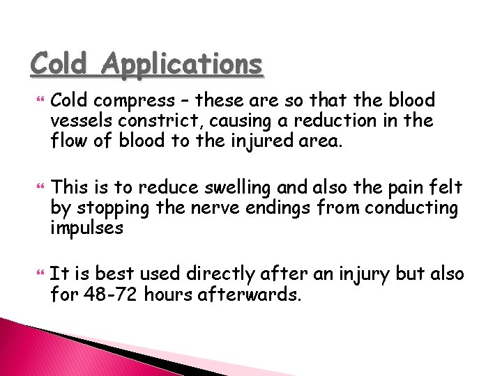 Cold Applications Cold compress – these are so that the blood vessels constrict, causing