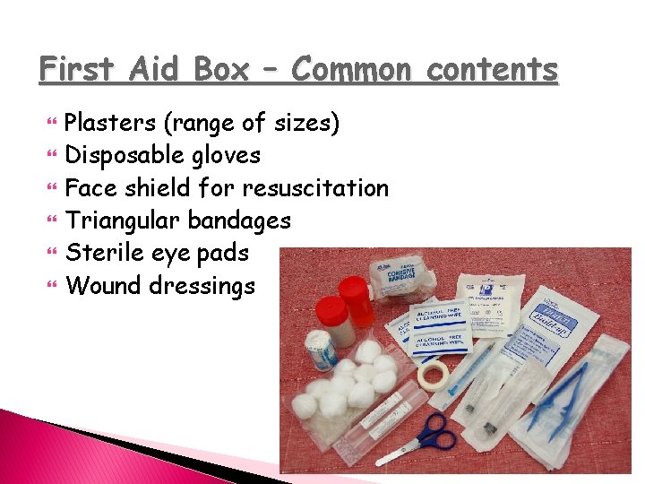 First Aid Box – Common contents Plasters (range of sizes) Disposable gloves Face shield