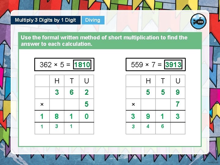 Multiply 3 Digits by 1 Digit Diving Use the formal written method of short