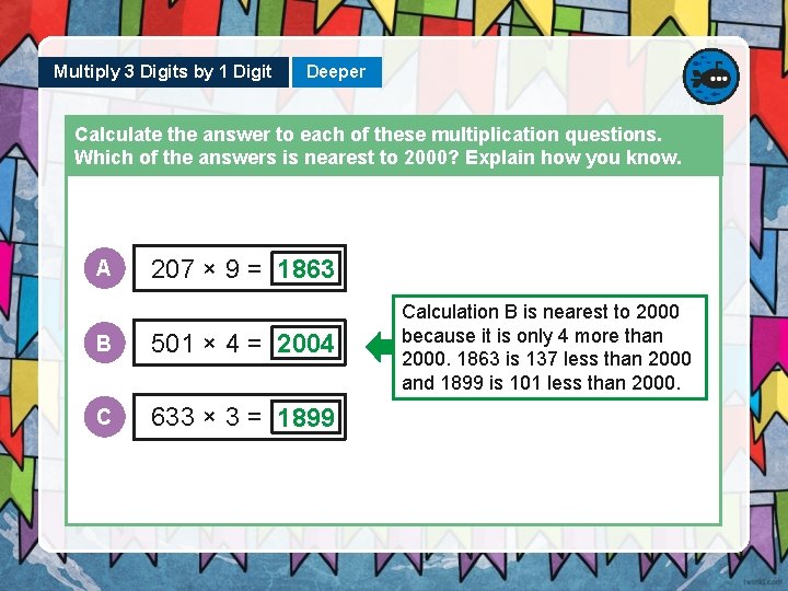 Multiply 3 Digits by 1 Digit Deeper Calculate the answer to each of these