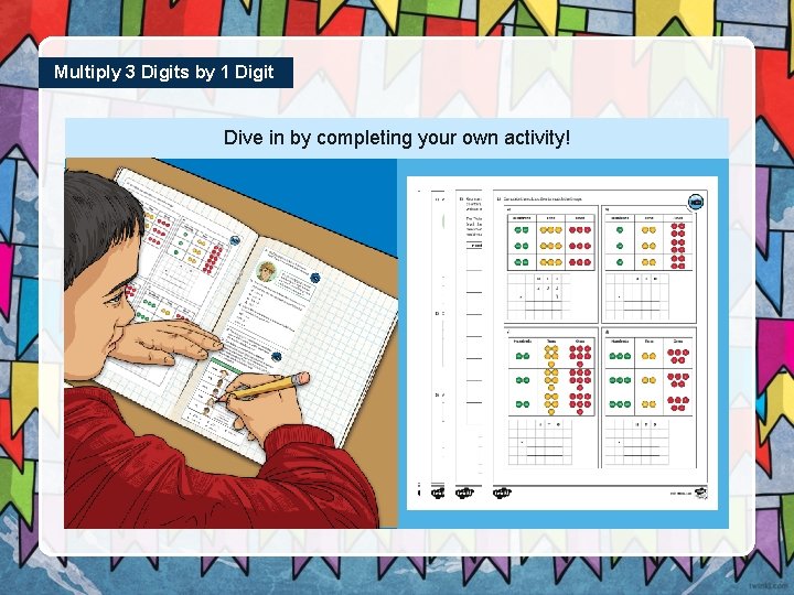 Multiply 3 Digits by 1 Digit Dive in by completing your own activity! 