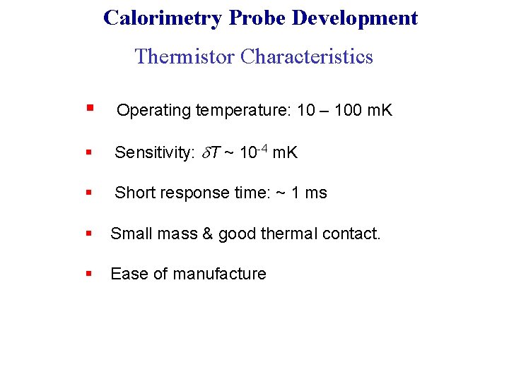 Calorimetry Probe Development Thermistor Characteristics § Operating temperature: 10 – 100 m. K §