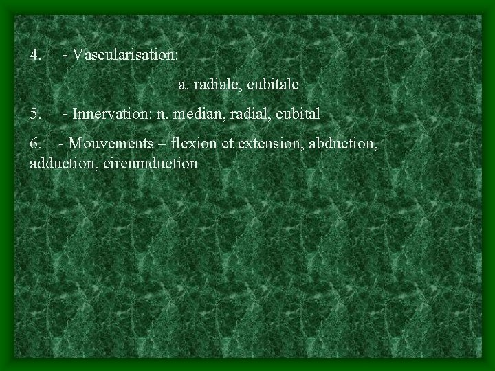 4. - Vascularisation: a. radiale, cubitale 5. - Innervation: n. median, radial, cubital 6.