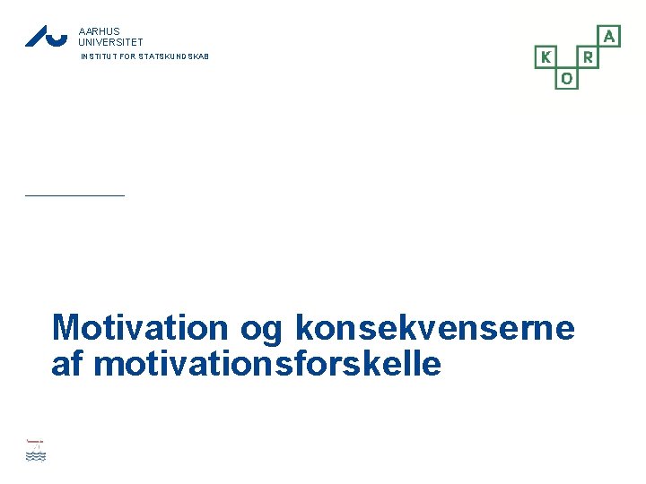 AARHUS UNIVERSITET INSTITUT FOR STATSKUNDSKAB Motivation og konsekvenserne af motivationsforskelle 