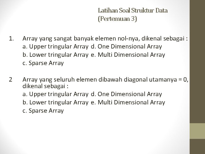 Latihan Soal Struktur Data (Pertemuan 3) 1. Array yang sangat banyak elemen nol-nya, dikenal Latihan Soal Struktur Data (Pertemuan 3) 1. Array yang sangat banyak elemen nol-nya, dikenal