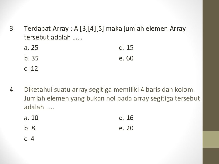 3. Terdapat Array : A [3][4][5] maka jumlah elemen Array tersebut adalah …… a.