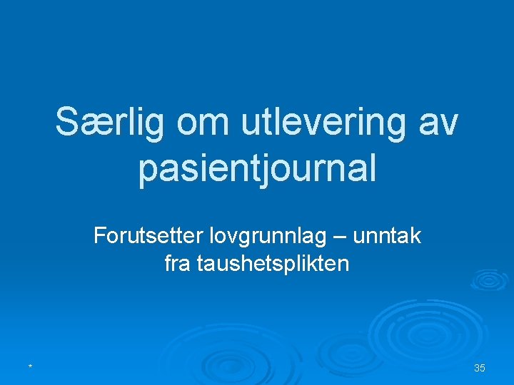 Særlig om utlevering av pasientjournal Forutsetter lovgrunnlag – unntak fra taushetsplikten * 35 