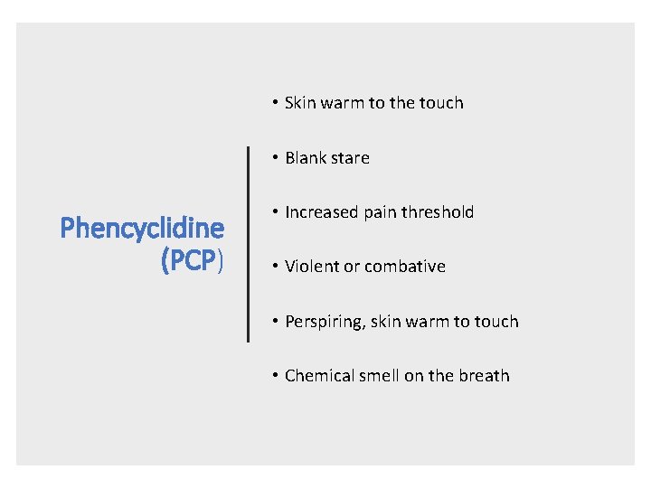  • Skin warm to the touch • Blank stare Phencyclidine (PCP) • Increased