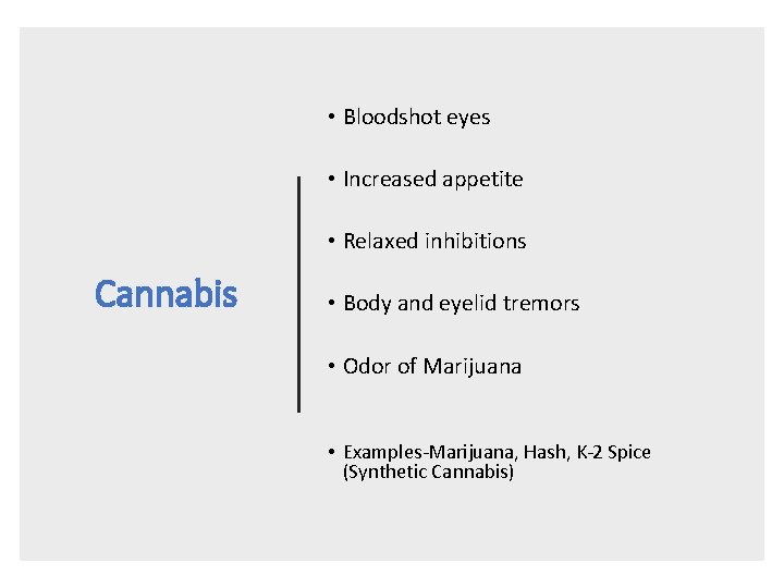  • Bloodshot eyes • Increased appetite • Relaxed inhibitions Cannabis • Body and