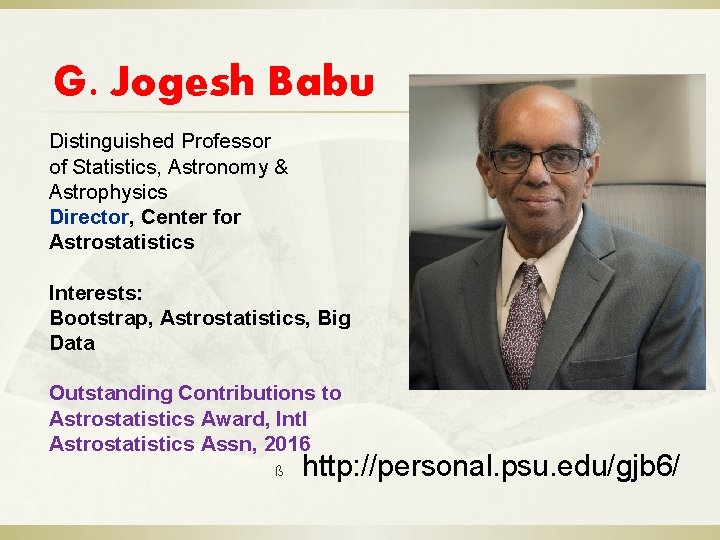 G. Jogesh Babu Distinguished Professor of Statistics, Astronomy & Astrophysics Director, Center for Astrostatistics