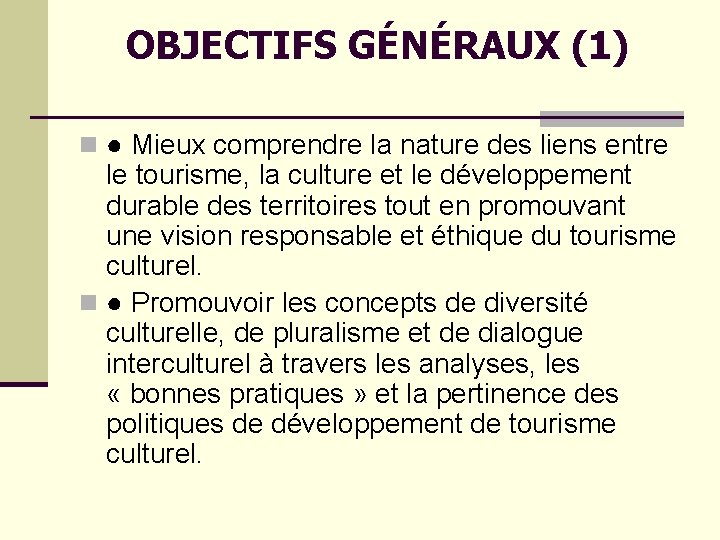 OBJECTIFS GÉNÉRAUX (1) n ● Mieux comprendre la nature des liens entre le tourisme,