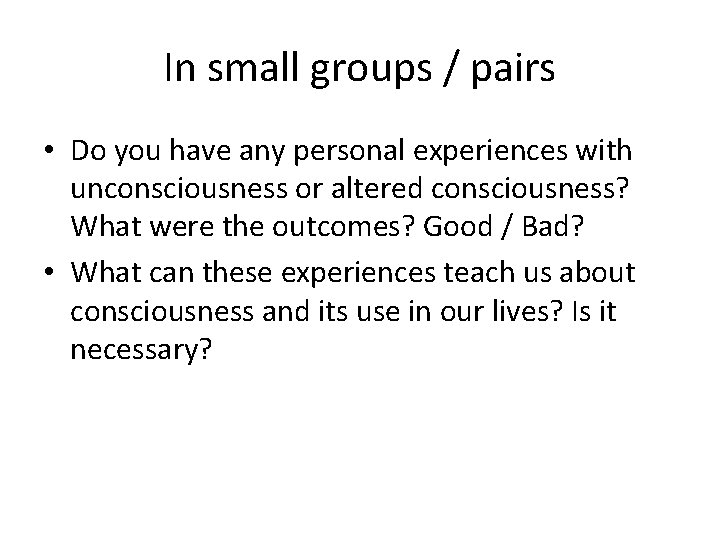 In small groups / pairs • Do you have any personal experiences with unconsciousness