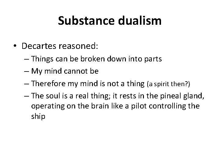 Substance dualism • Decartes reasoned: – Things can be broken down into parts –