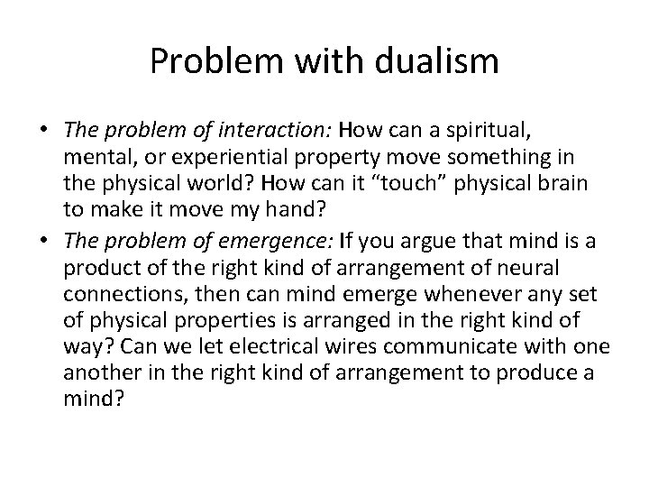 Problem with dualism • The problem of interaction: How can a spiritual, mental, or
