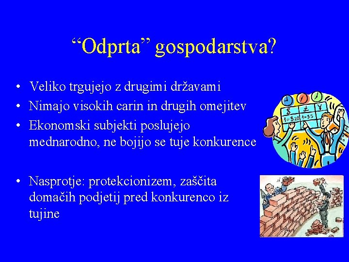 “Odprta” gospodarstva? • Veliko trgujejo z drugimi državami • Nimajo visokih carin in drugih