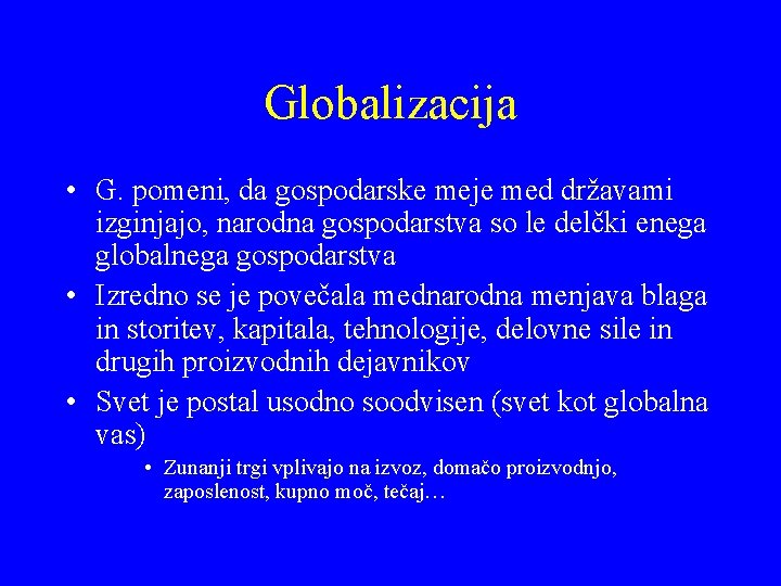 Globalizacija • G. pomeni, da gospodarske meje med državami izginjajo, narodna gospodarstva so le