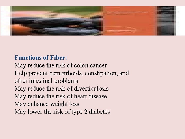 Functions of Fiber: May reduce the risk of colon cancer Help prevent hemorrhoids, constipation,