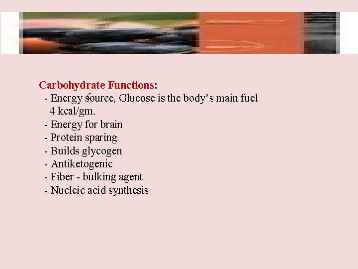 Carbohydrate Functions: C - Energy source, Glucose is the body’s main fuel 4 kcal/gm.