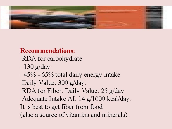 Recommendations: RDA for carbohydrate – 130 g/day – 45% - 65% total daily energy