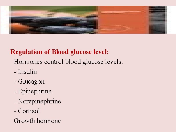 Regulation of Blood glucose level: Hormones control blood glucose levels: - Insulin - Glucagon