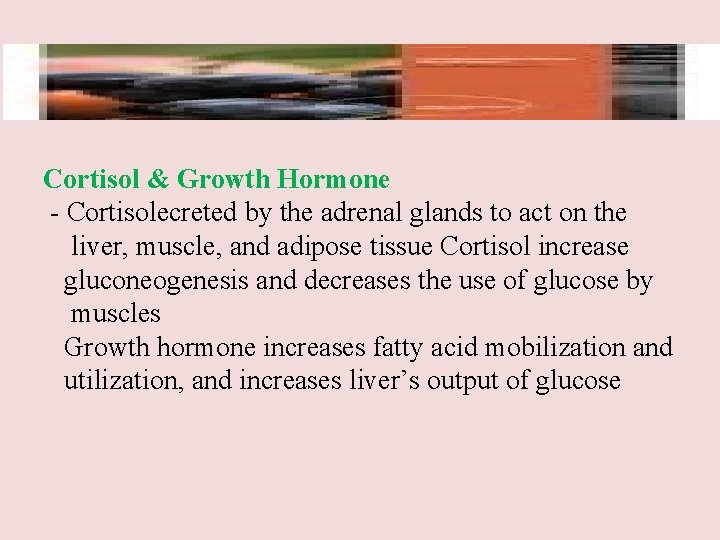 Cortisol & Growth Hormone - Cortisolecreted by the adrenal glands to act on the