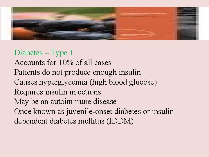 Diabetes – Type 1 Accounts for 10% of all cases Patients do not produce