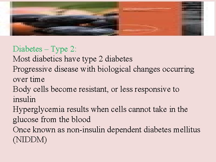 Diabetes – Type 2: Most diabetics have type 2 diabetes Progressive disease with biological