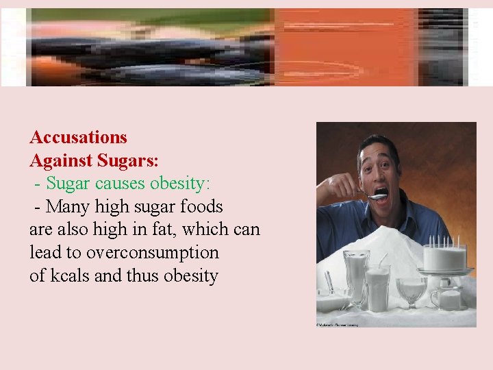 Accusations Against Sugars: - Sugar causes obesity: - Many high sugar foods are also