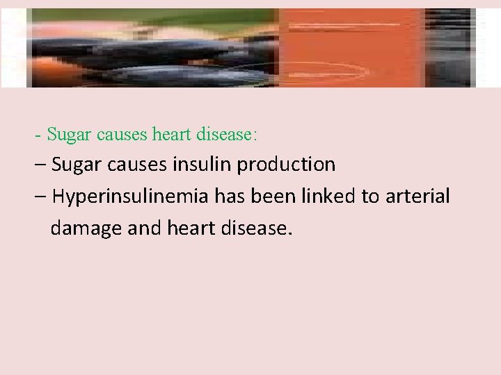 - Sugar causes heart disease: – Sugar causes insulin production – Hyperinsulinemia has been