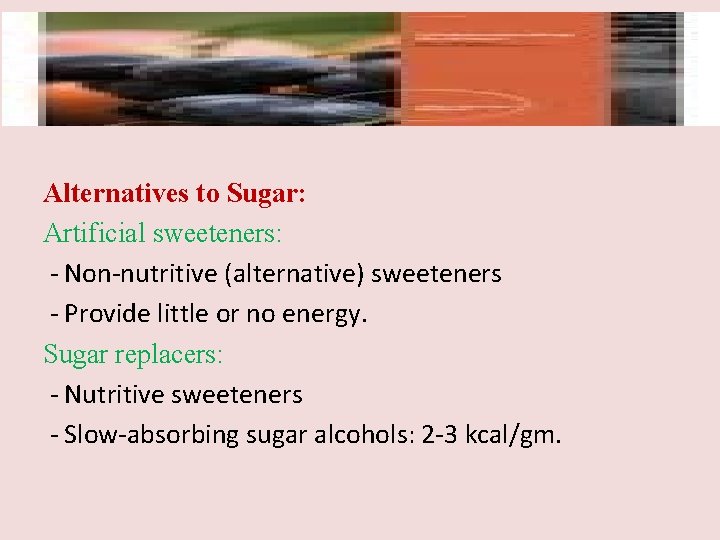 Alternatives to Sugar: Artificial sweeteners: - Non-nutritive (alternative) sweeteners - Provide little or no