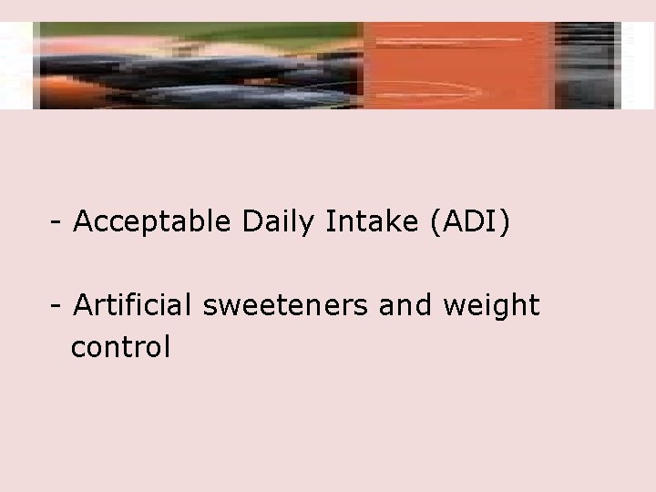 - Acceptable Daily Intake (ADI) - Artificial sweeteners and weight control 