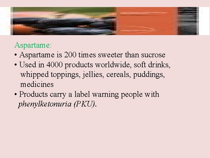 Aspartame: • Aspartame is 200 times sweeter than sucrose • Used in 4000 products