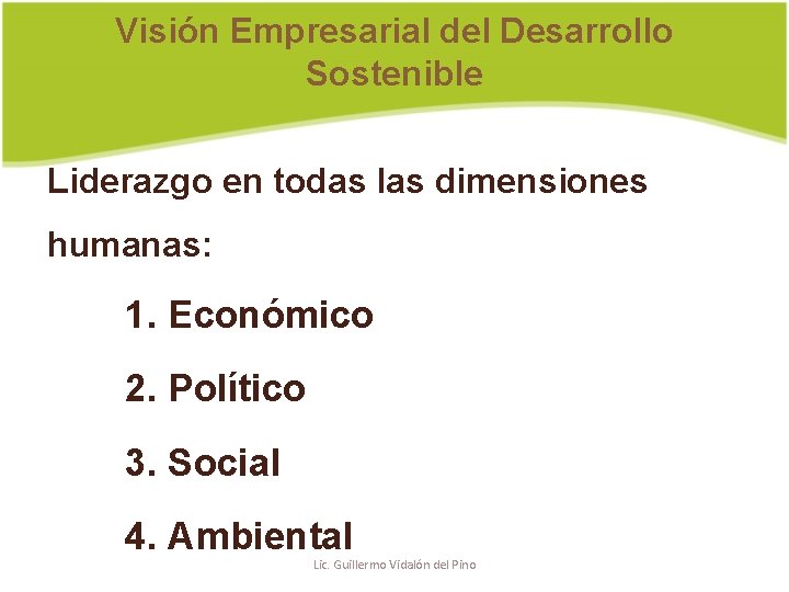 Visión Empresarial del Desarrollo Sostenible Liderazgo en todas las dimensiones humanas: 1. Económico 2.