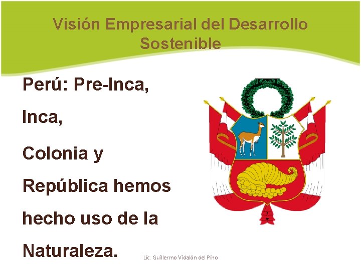 Visión Empresarial del Desarrollo Sostenible Perú: Pre-Inca, Colonia y República hemos hecho uso de