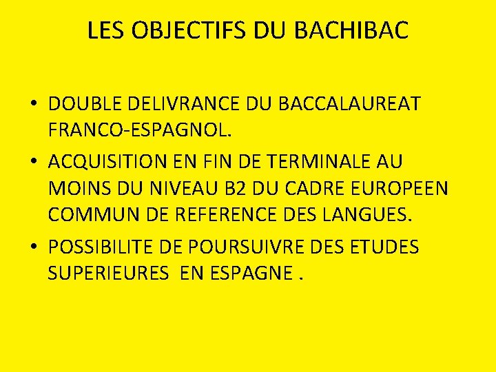 LES OBJECTIFS DU BACHIBAC • DOUBLE DELIVRANCE DU BACCALAUREAT FRANCO-ESPAGNOL. • ACQUISITION EN FIN LES OBJECTIFS DU BACHIBAC • DOUBLE DELIVRANCE DU BACCALAUREAT FRANCO-ESPAGNOL. • ACQUISITION EN FIN
