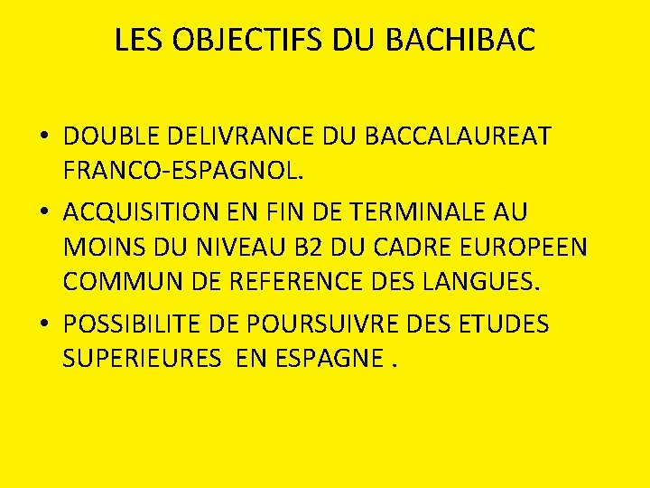 LES OBJECTIFS DU BACHIBAC • DOUBLE DELIVRANCE DU BACCALAUREAT FRANCO-ESPAGNOL. • ACQUISITION EN FIN