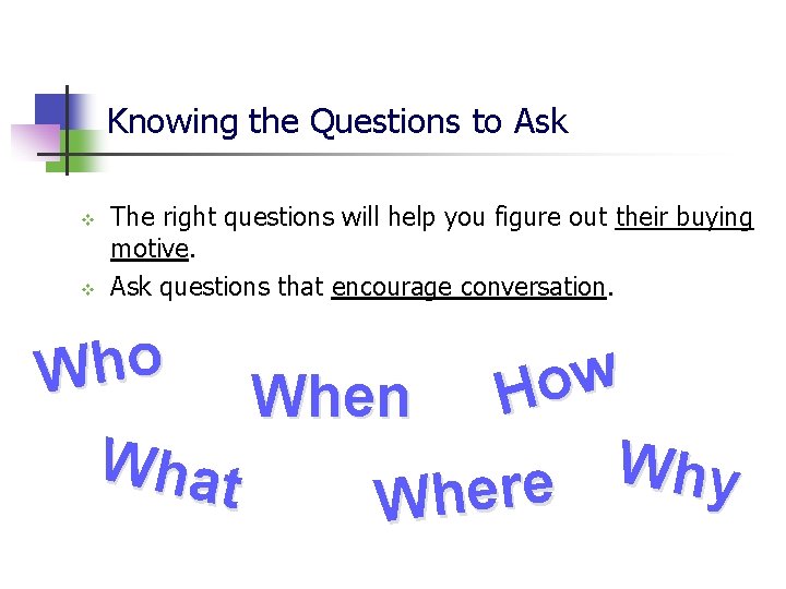 Knowing the Questions to Ask v v The right questions will help you figure