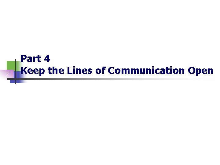 Part 4 Keep the Lines of Communication Open Part 4 Keep the Lines of Communication Open