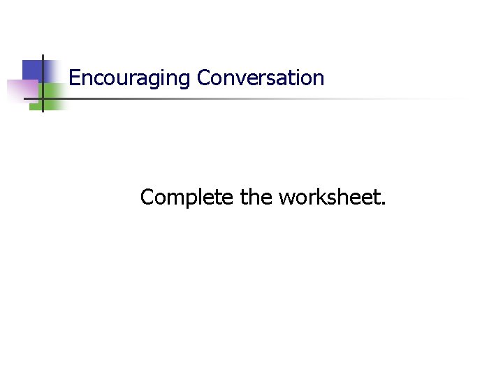 Encouraging Conversation Complete the worksheet. 