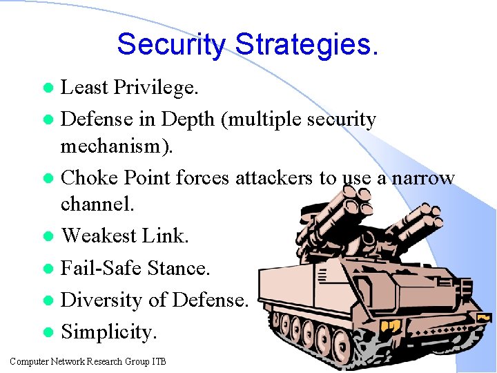 Security Strategies. Least Privilege. l Defense in Depth (multiple security mechanism). l Choke Point